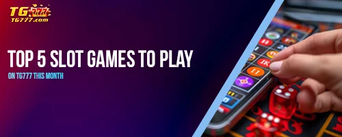Top 5 Slot Games to Play on TG777 This Month